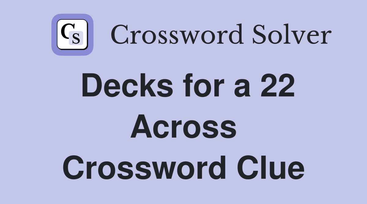 Decks for a 22 Across Crossword Clue
