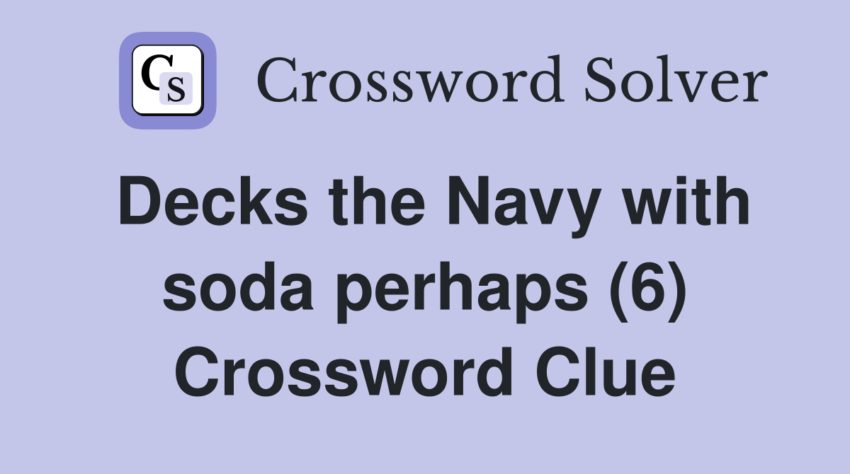 Decks the Navy with soda perhaps (6) Crossword Clue
