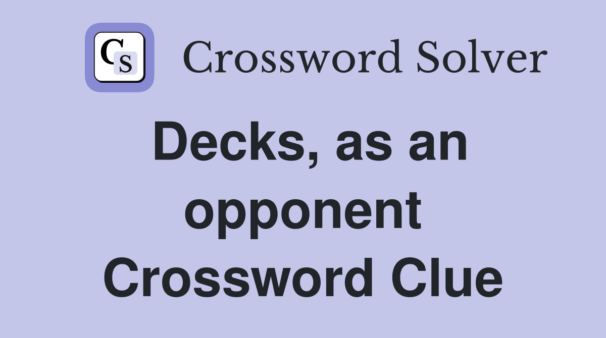 Decks, as an opponent Crossword Clue
