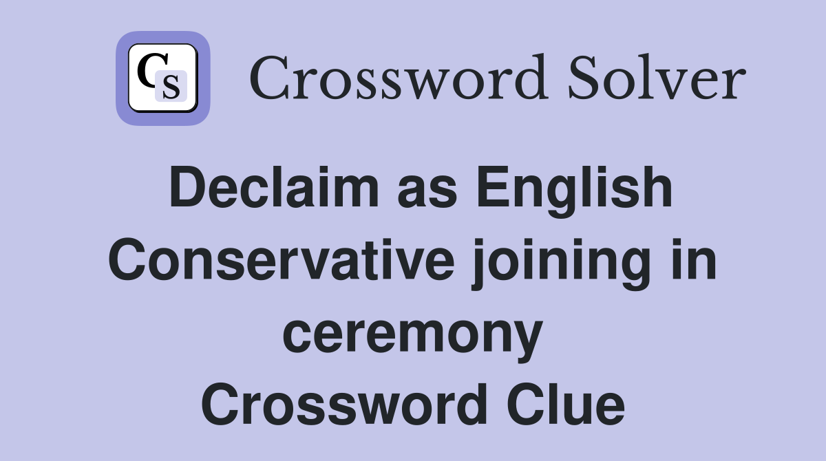 Declaim as English Conservative joining in ceremony Crossword Clue