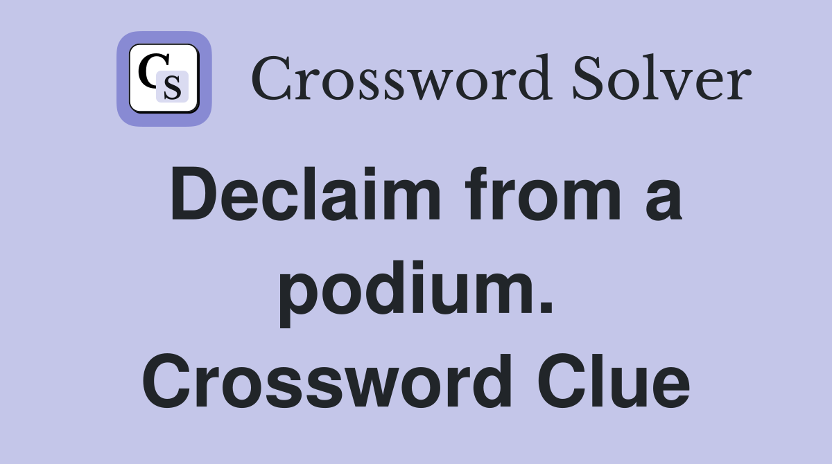 Declaim from a podium. Crossword Clue