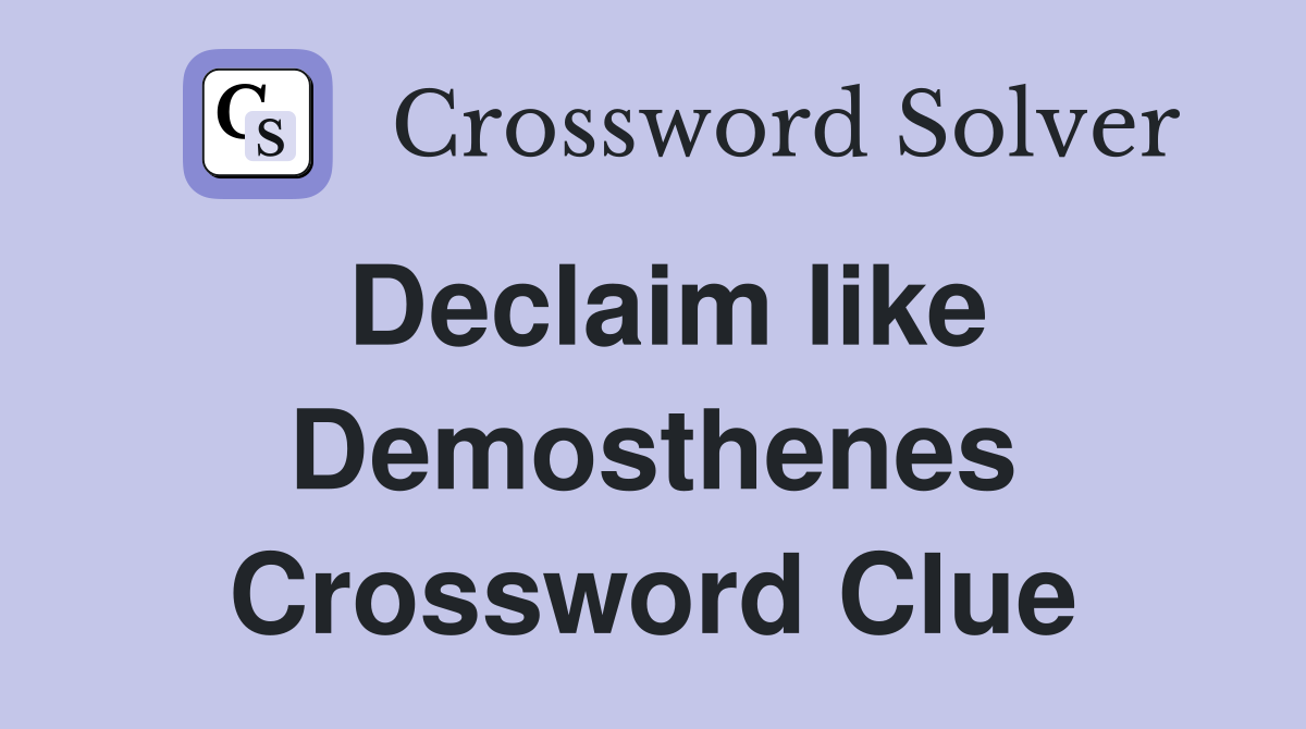 Declaim like Demosthenes Crossword Clue