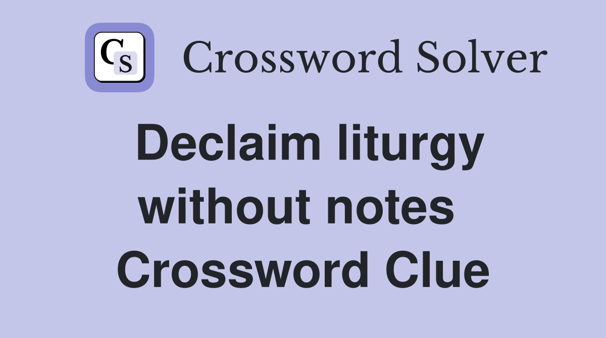 Declaim liturgy without notes  Crossword Clue