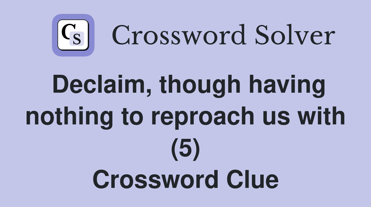 Declaim, though having nothing to reproach us with (5) Crossword Clue