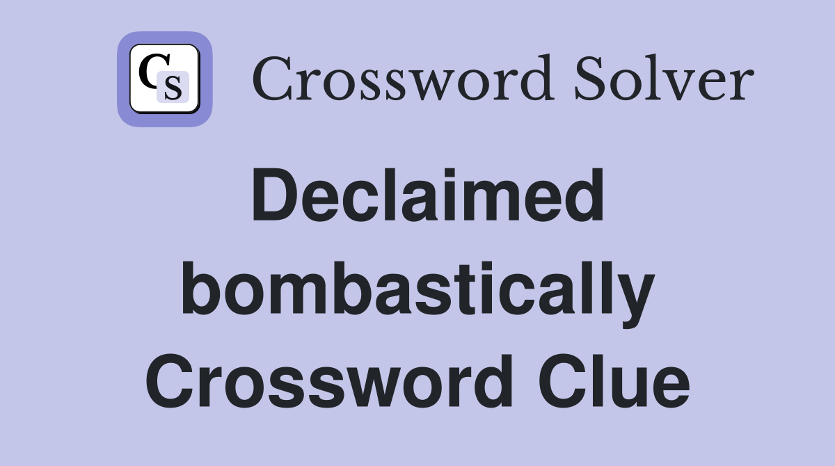 Declaimed bombastically Crossword Clue