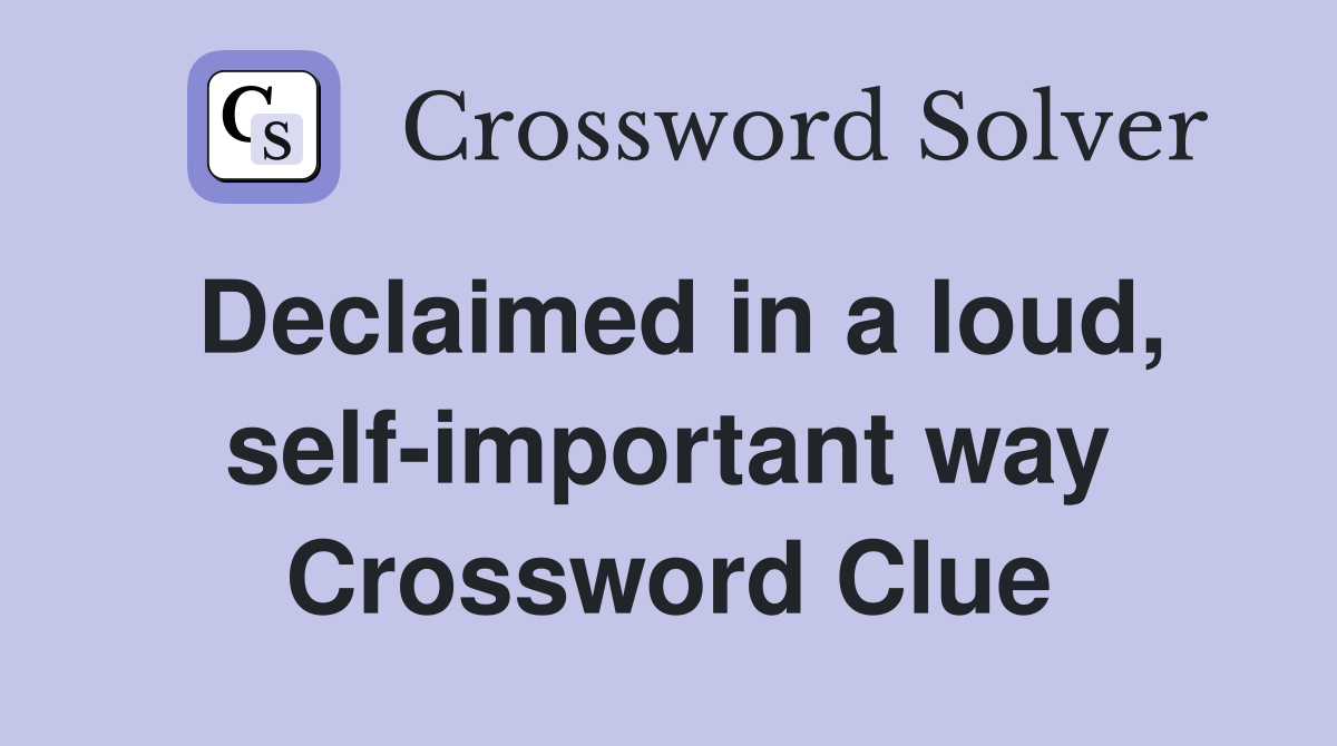 Declaimed in a loud, self-important way Crossword Clue
