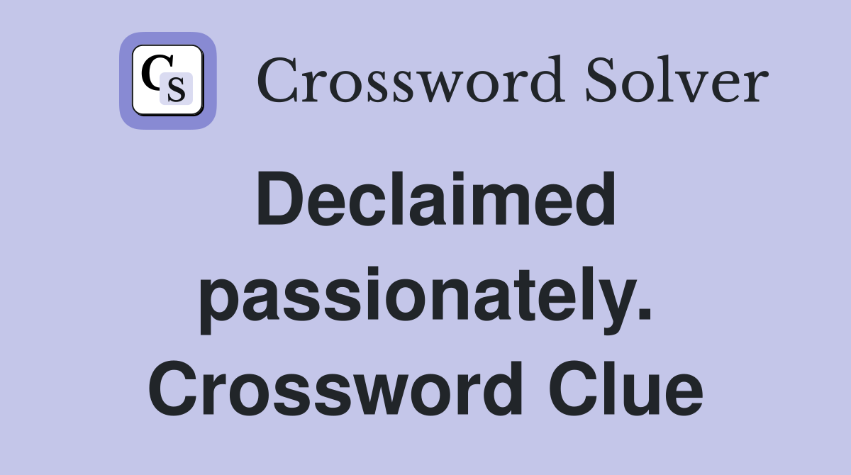 Declaimed passionately. Crossword Clue