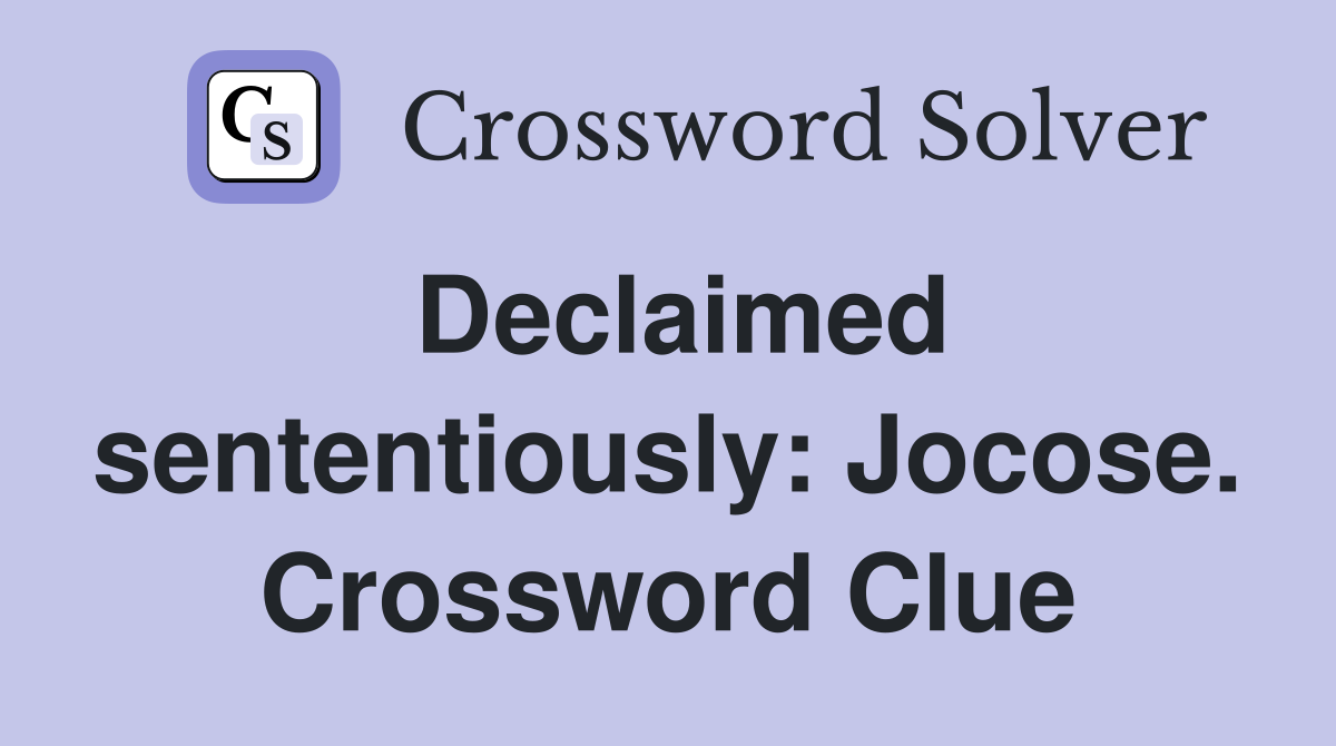Declaimed sententiously: Jocose. Crossword Clue