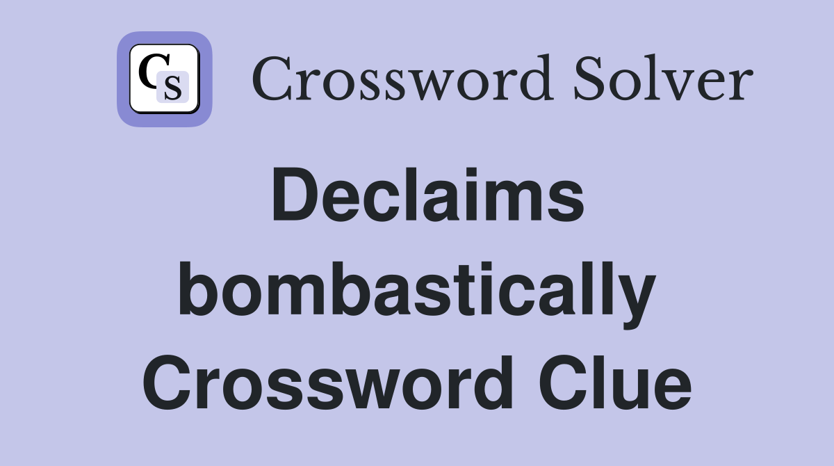 Declaims bombastically Crossword Clue