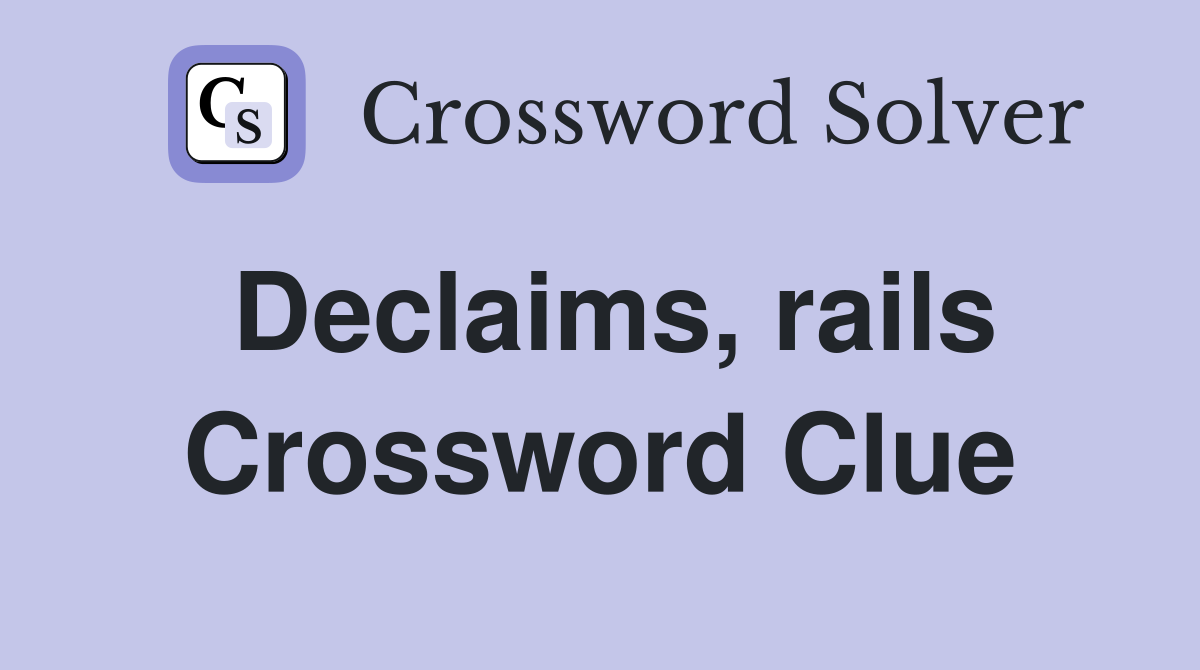 Declaims, rails Crossword Clue