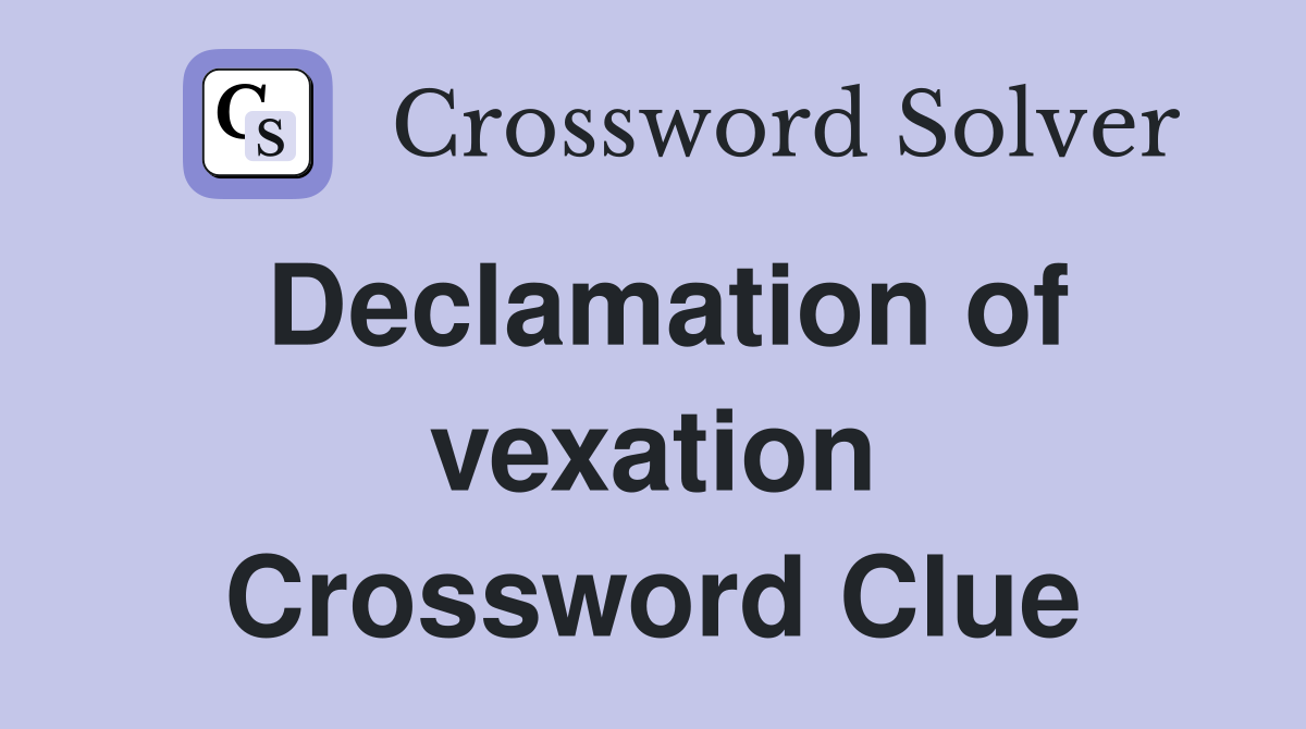 Declamation of vexation Crossword Clue