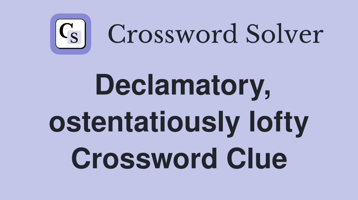 Declamatory, ostentatiously lofty Crossword Clue
