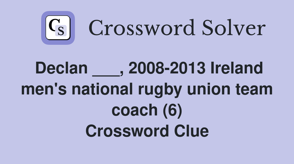 Declan ___, 2008-2013 Ireland men's national rugby union team coach (6) Crossword Clue