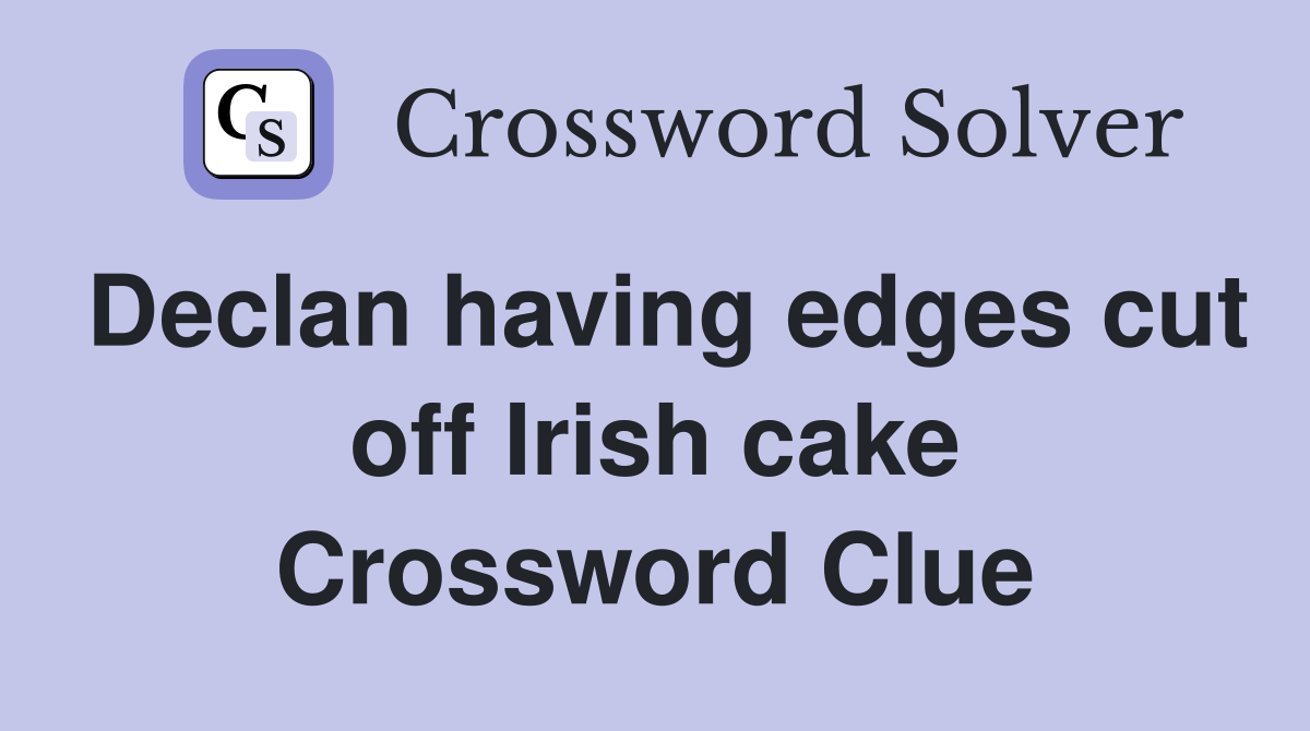 Declan having edges cut off Irish cake Crossword Clue