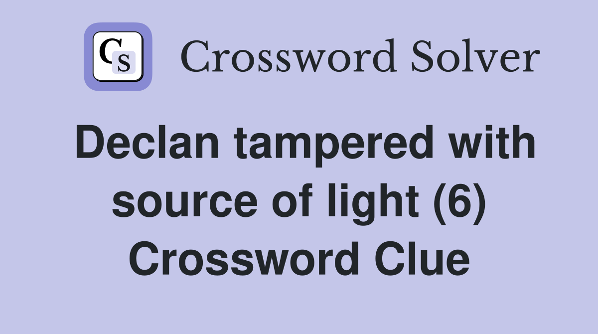 Declan tampered with source of light (6) Crossword Clue