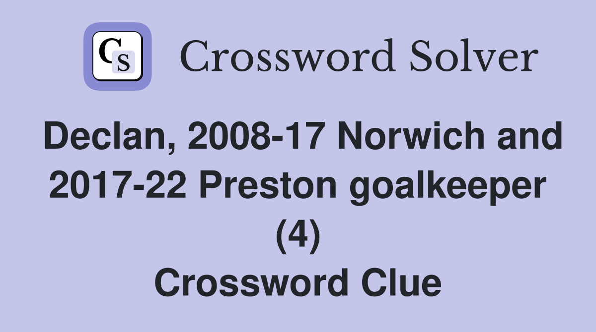 Declan, 2008-17 Norwich and 2017-22 Preston goalkeeper (4) Crossword Clue