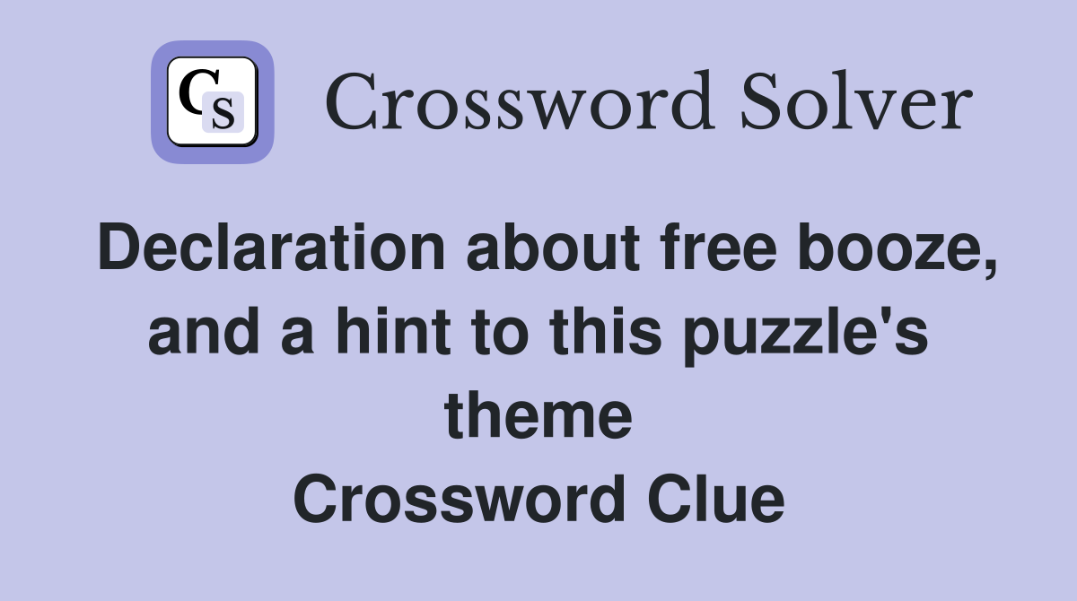 Declaration about free booze, and a hint to this puzzle's theme Crossword Clue
