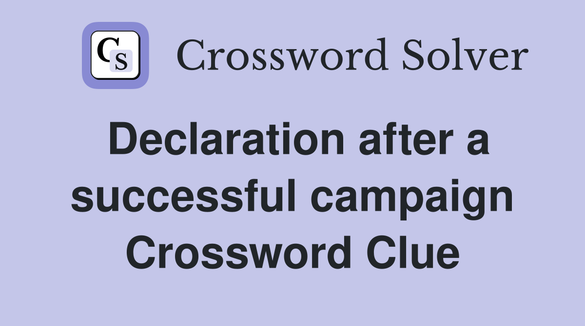 Declaration after a successful campaign Crossword Clue