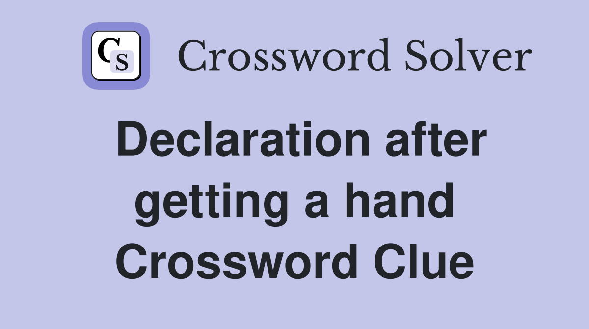 Declaration after getting a hand Crossword Clue