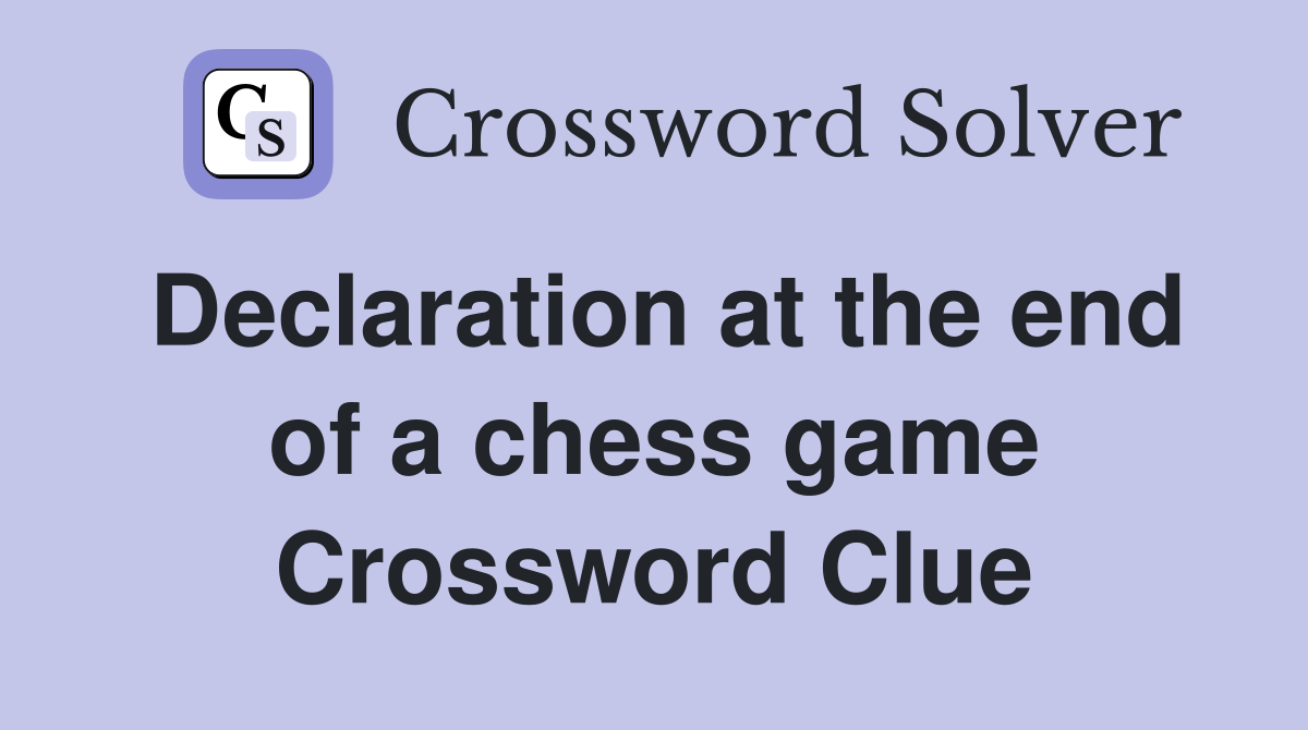 Declaration at the end of a chess game Crossword Clue