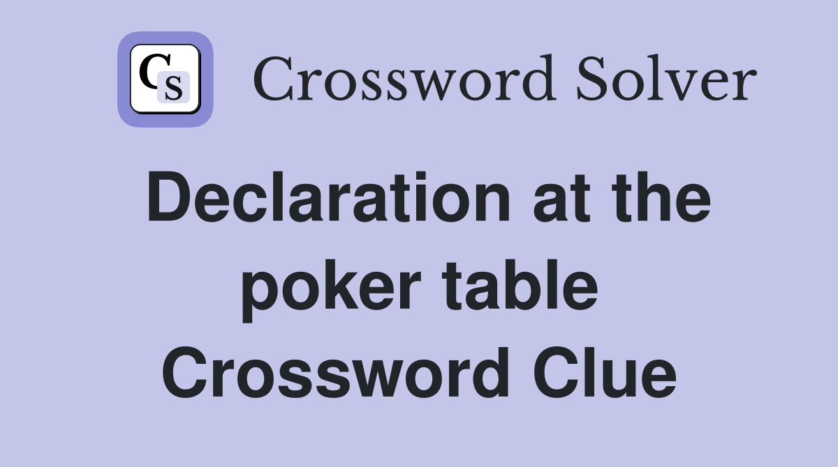 Declaration at the poker table Crossword Clue