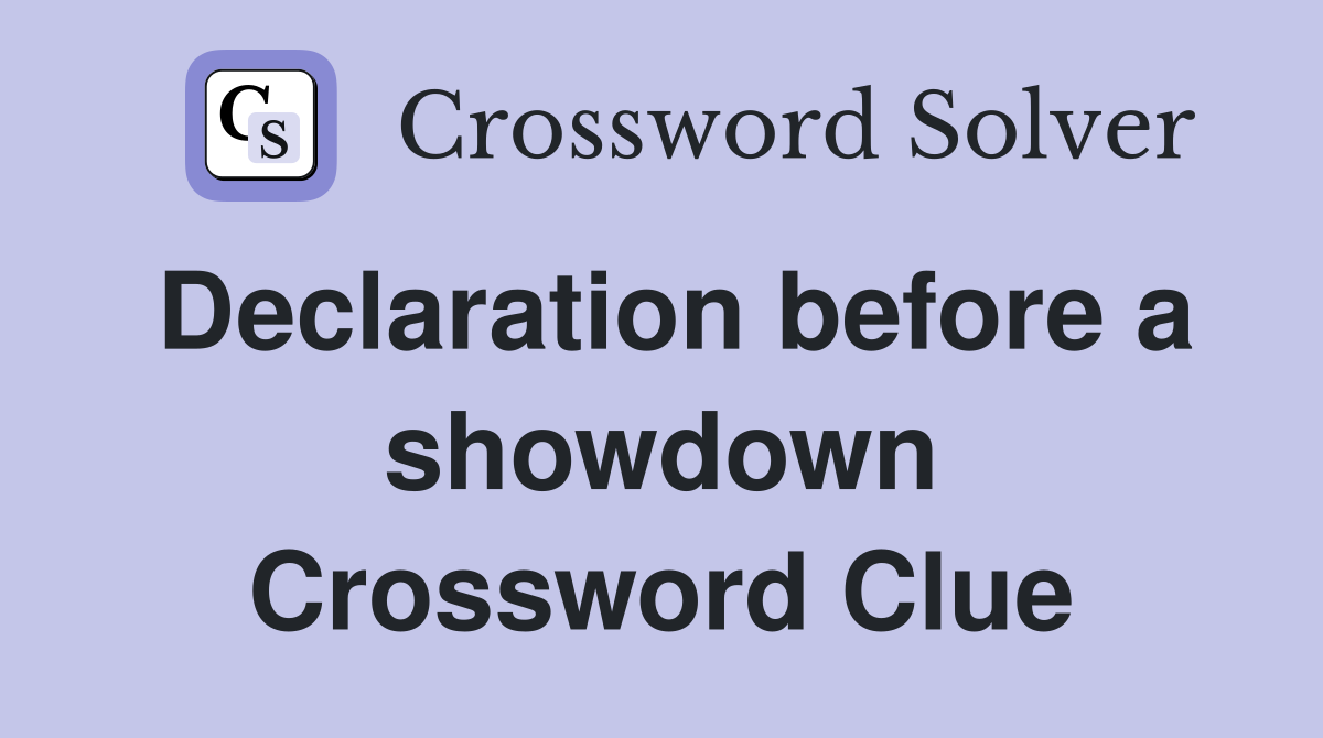 Declaration before a showdown Crossword Clue