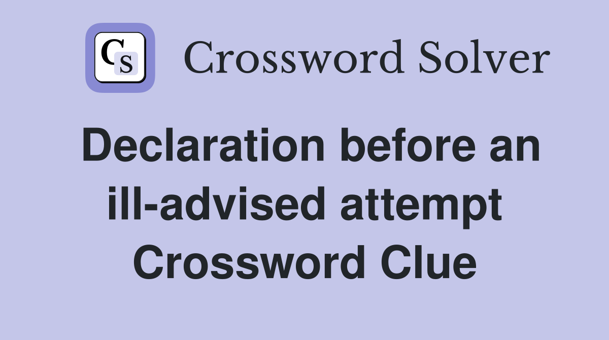 Declaration before an ill-advised attempt Crossword Clue