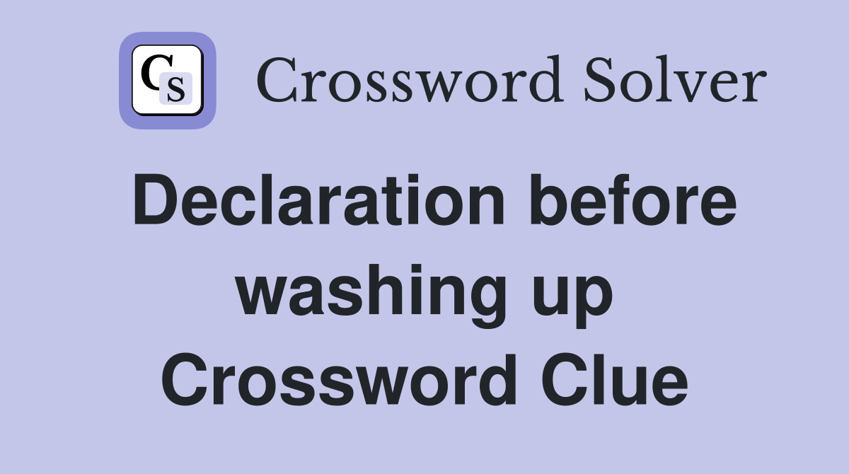 Declaration before washing up Crossword Clue