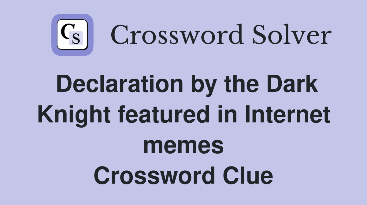Declaration by the Dark Knight featured in Internet memes Crossword Clue
