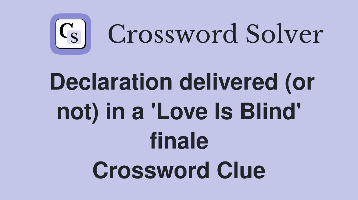 Declaration delivered (or not) in a 'Love Is Blind' finale Crossword Clue