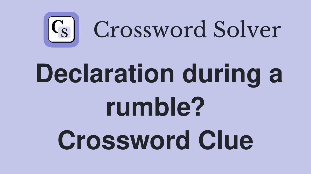 Declaration during a rumble? Crossword Clue
