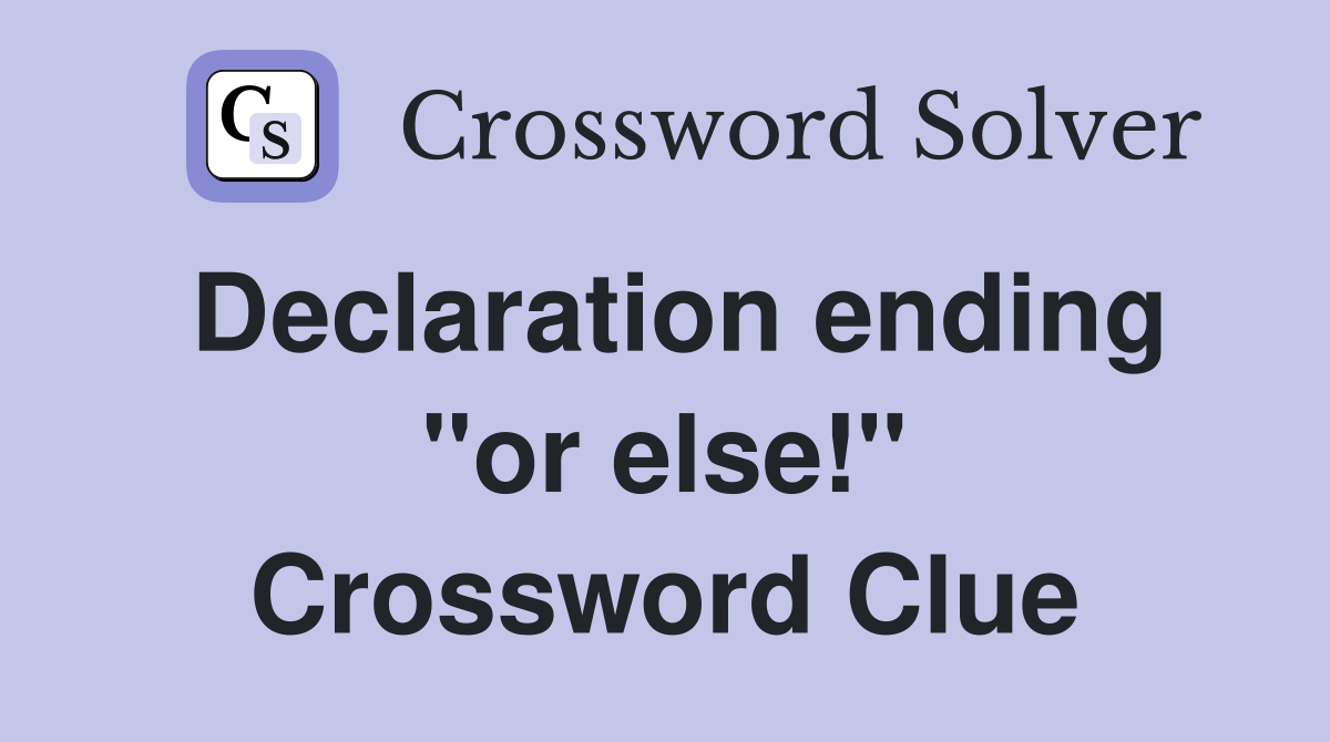 Declaration ending "or else!" Crossword Clue