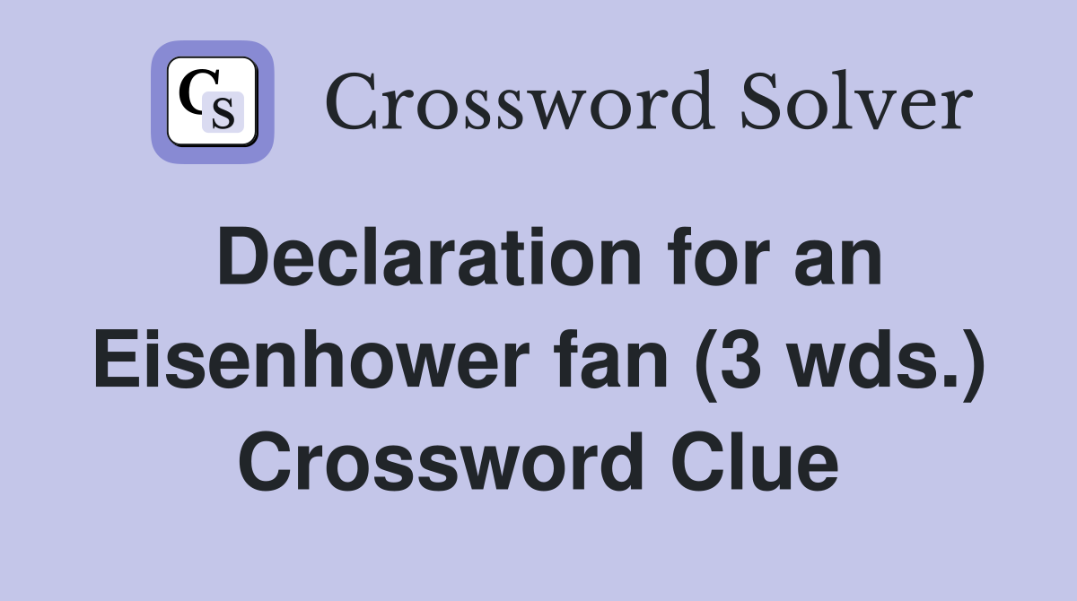 Declaration for an Eisenhower fan (3 wds.) Crossword Clue