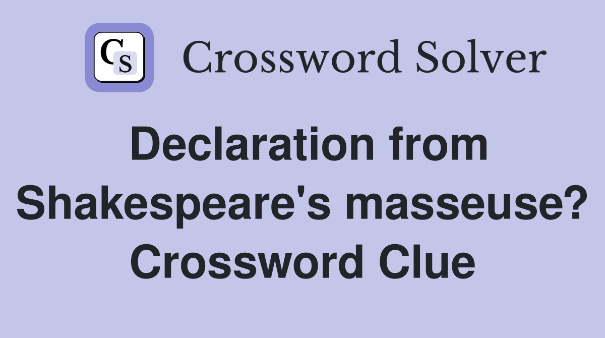 Declaration from Shakespeare's masseuse? Crossword Clue