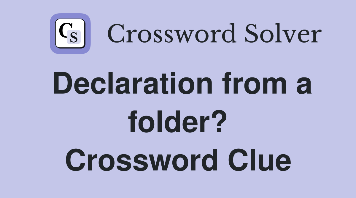 Declaration from a folder? Crossword Clue