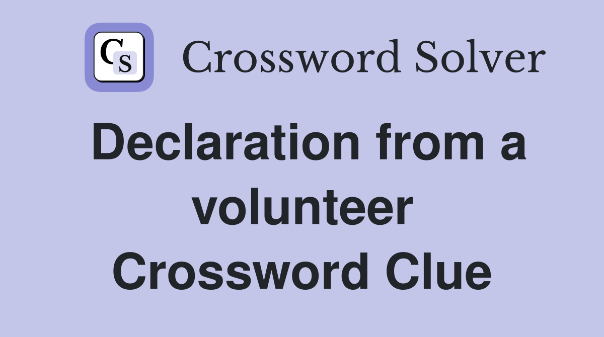 Declaration from a volunteer Crossword Clue