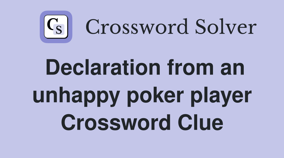 Declaration from an unhappy poker player Crossword Clue