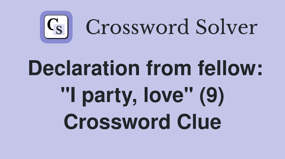Declaration from fellow: "I party, love" (9) Crossword Clue