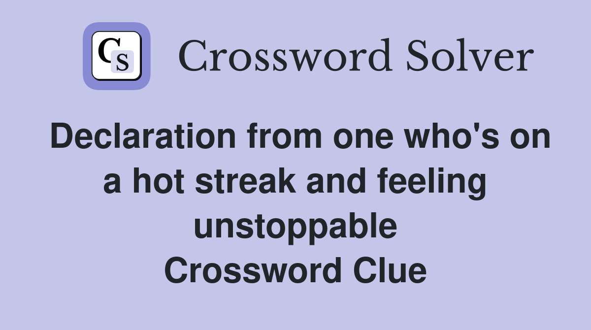 Declaration from one who's on a hot streak and feeling unstoppable Crossword Clue