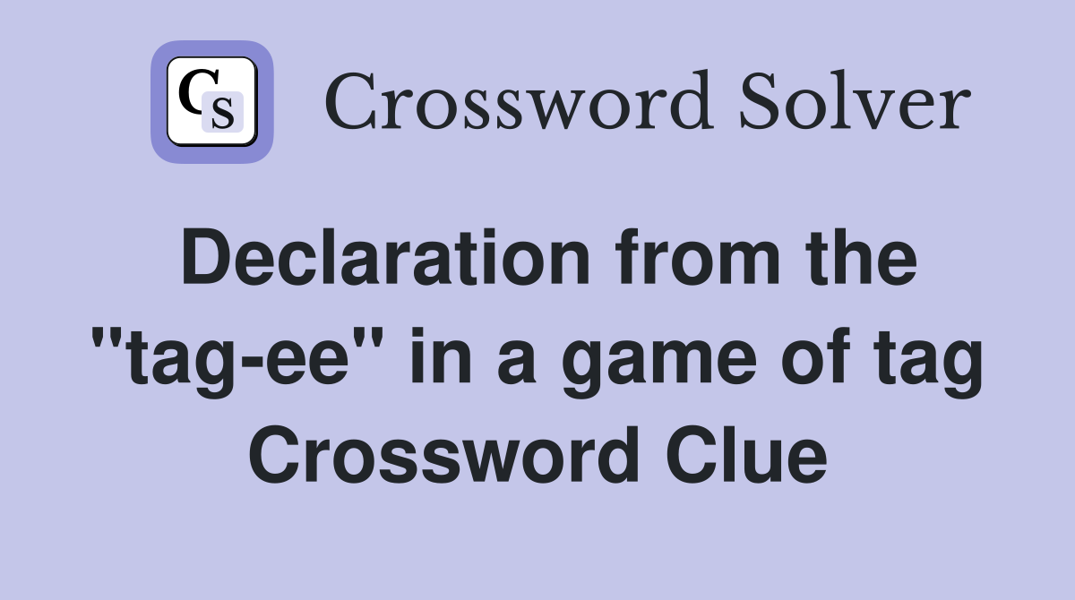 Declaration from the "tag-ee" in a game of tag Crossword Clue