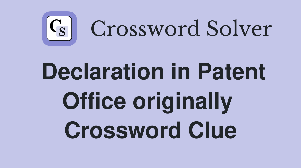 Declaration in Patent Office originally  Crossword Clue