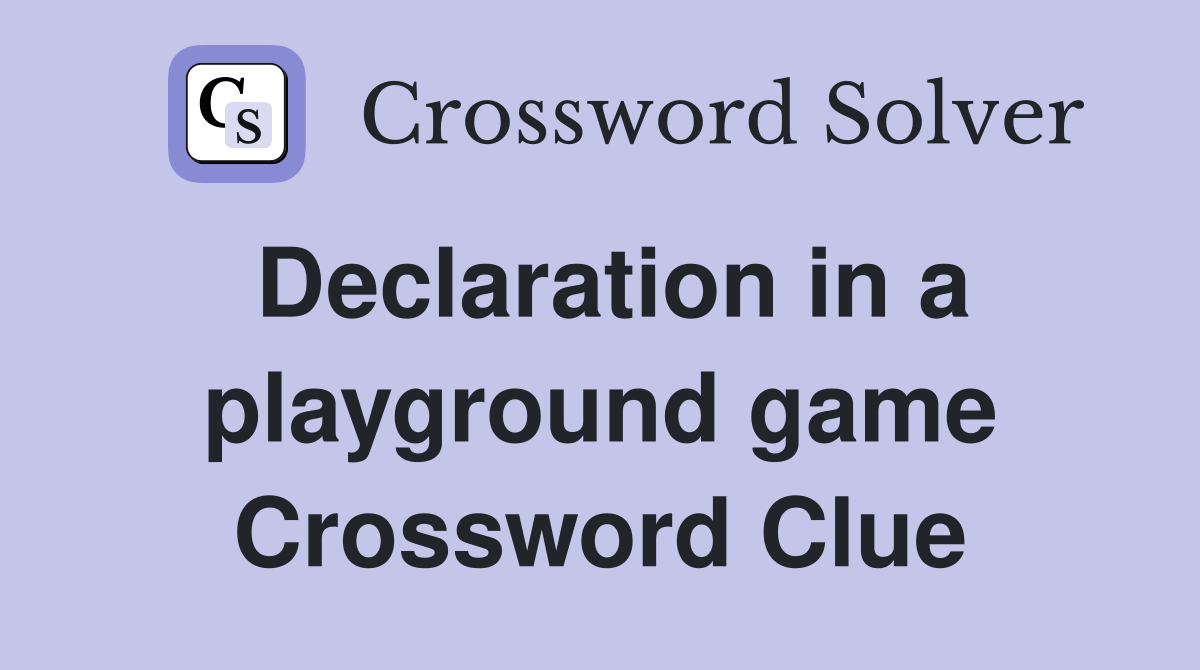 Declaration in a playground game Crossword Clue