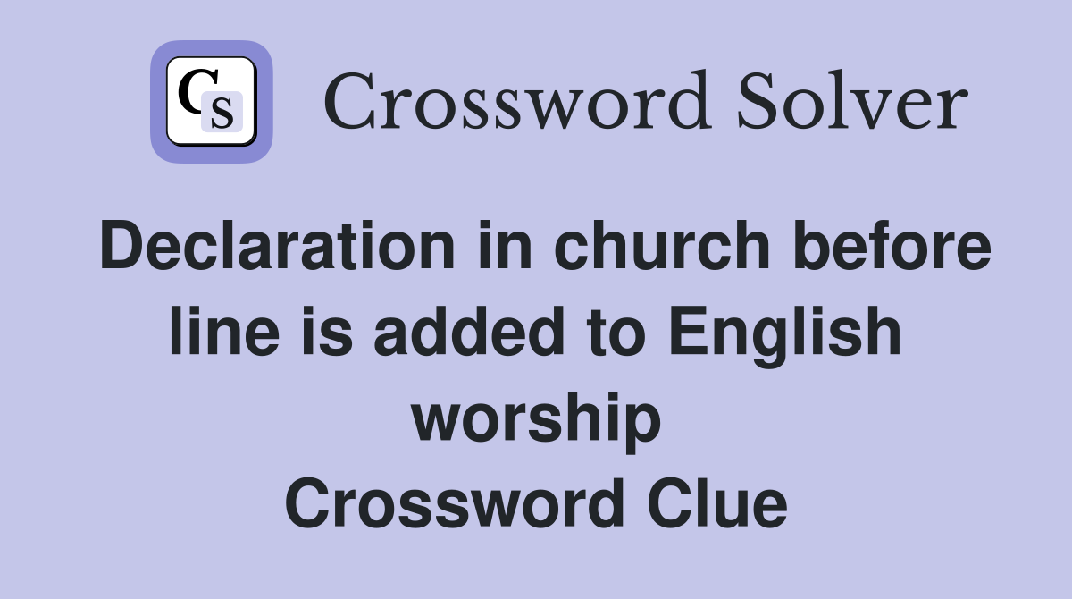 Declaration in church before line is added to English worship Crossword Clue