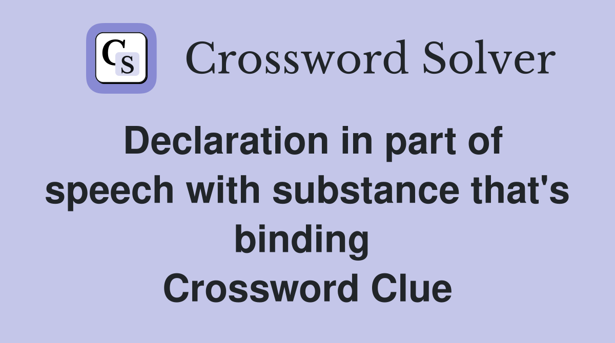 Declaration in part of speech with substance that's binding  Crossword Clue
