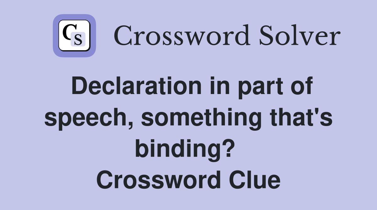 Declaration in part of speech, something that's binding?  Crossword Clue
