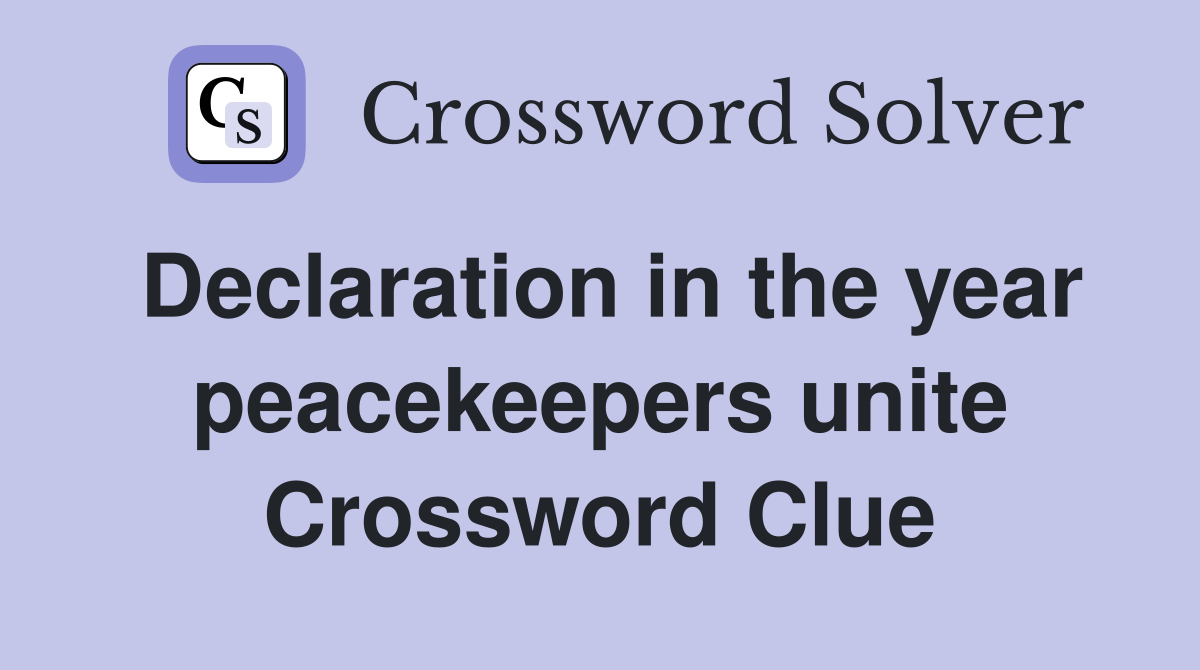 Declaration in the year peacekeepers unite Crossword Clue