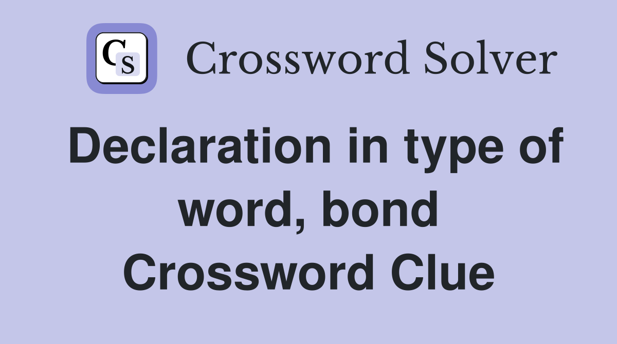 Declaration in type of word, bond Crossword Clue