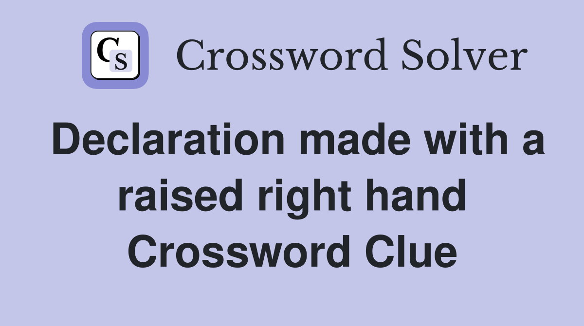 Declaration made with a raised right hand Crossword Clue