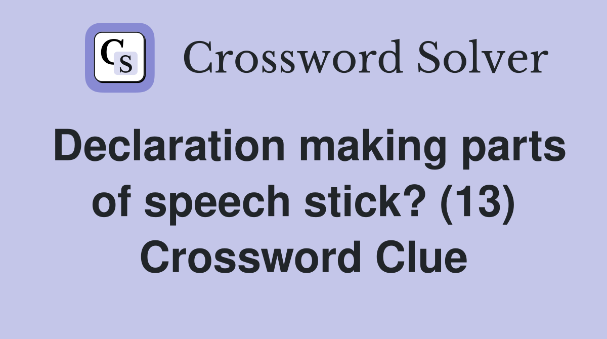 Declaration making parts of speech stick? (13) Crossword Clue