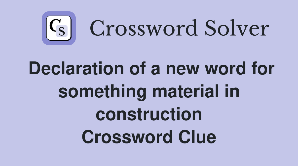 Declaration of a new word for something material in construction Crossword Clue